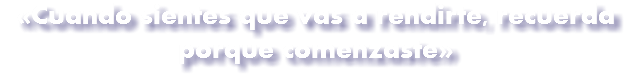 «Cuando sientes que vas a rendirte, recuerda porque comenzaste»